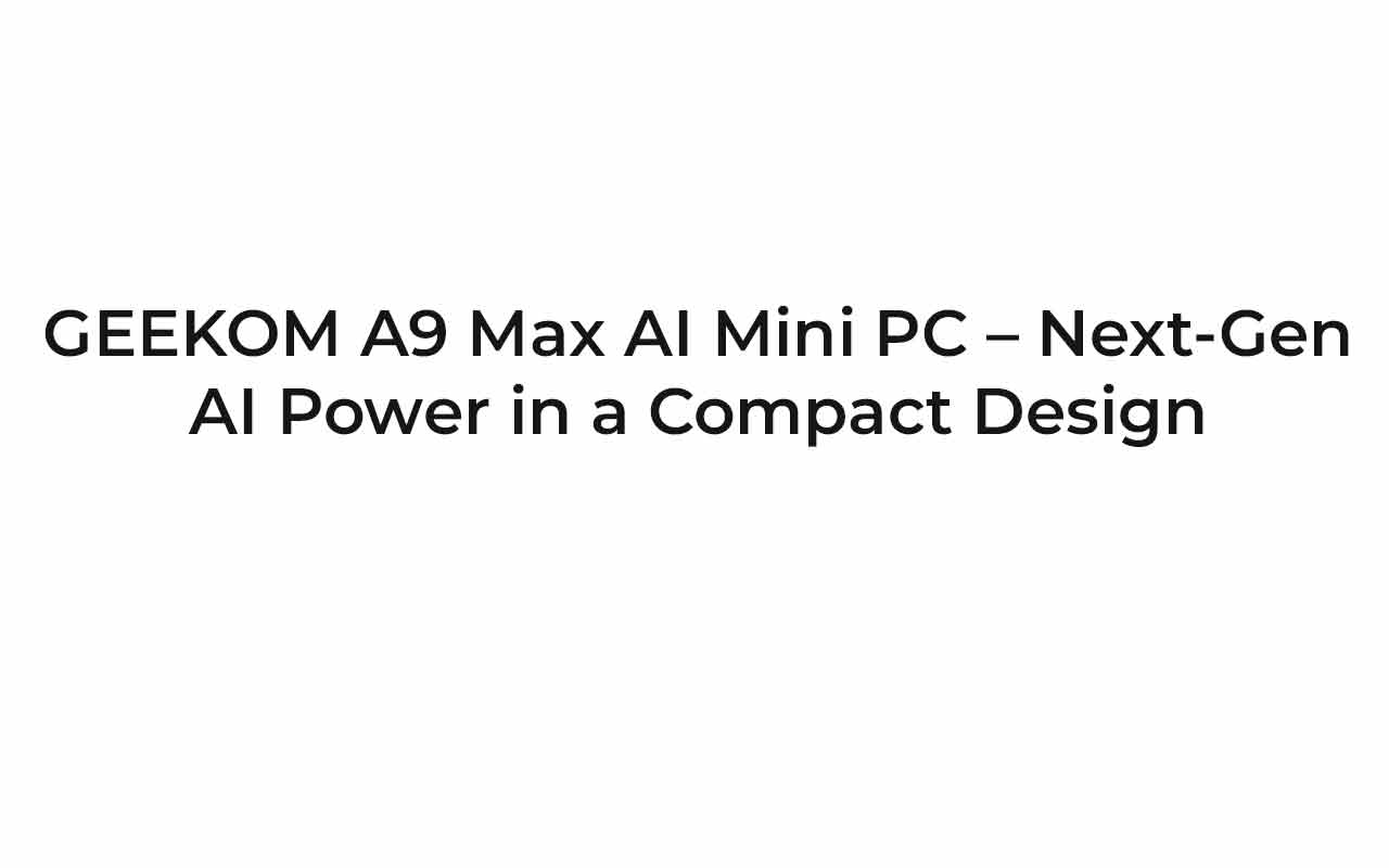 GEEKOM A9 Max AI Mini PC – Next-Gen AI Power in a Compact Design