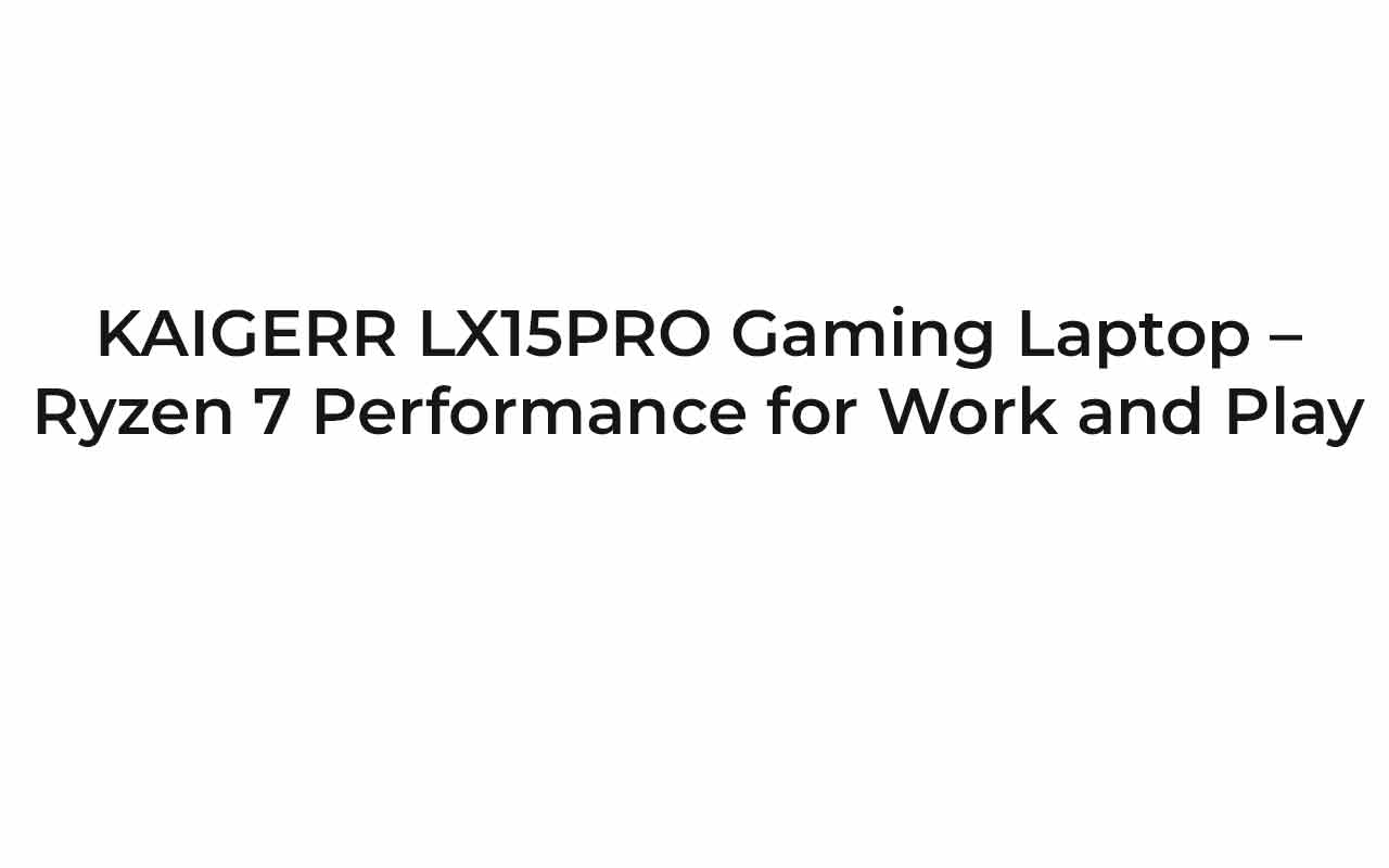 KAIGERR LX15PRO Gaming Laptop – Ryzen 7 Performance for Work and Play