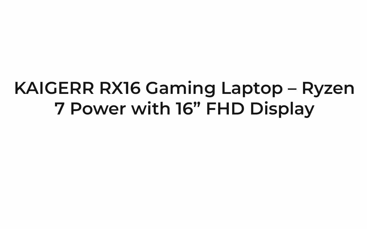 KAIGERR RX16 Gaming Laptop – Ryzen 7 Power with 16” FHD Display