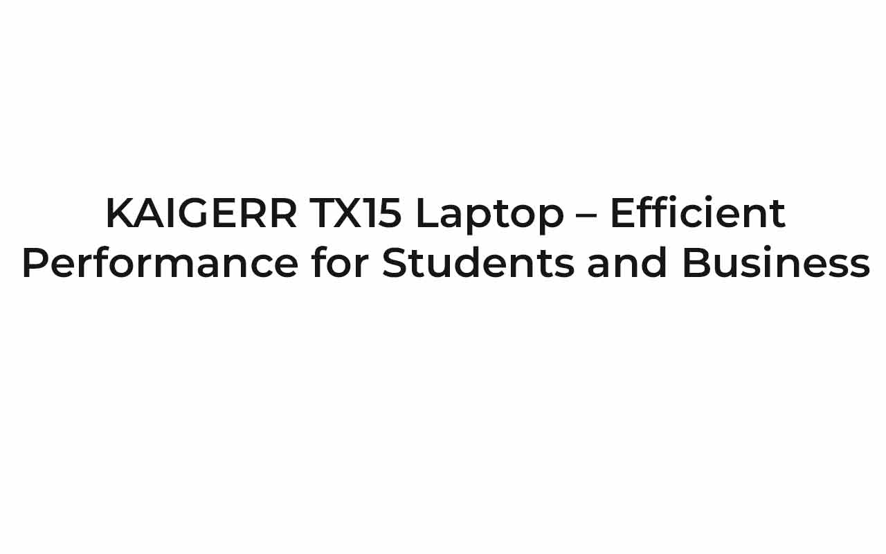 KAIGERR TX15 Laptop – Efficient Performance for Students and Business