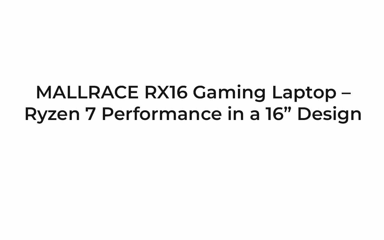 MALLRACE RX16 Gaming Laptop – Ryzen 7 Performance in a 16” Design