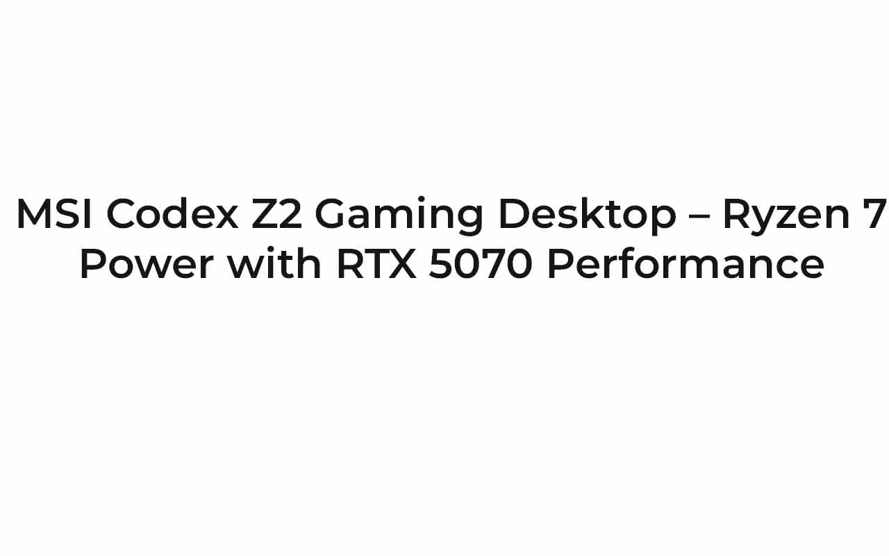 MSI Codex Z2 Gaming Desktop – Ryzen 7 Power with RTX 5070 Performance