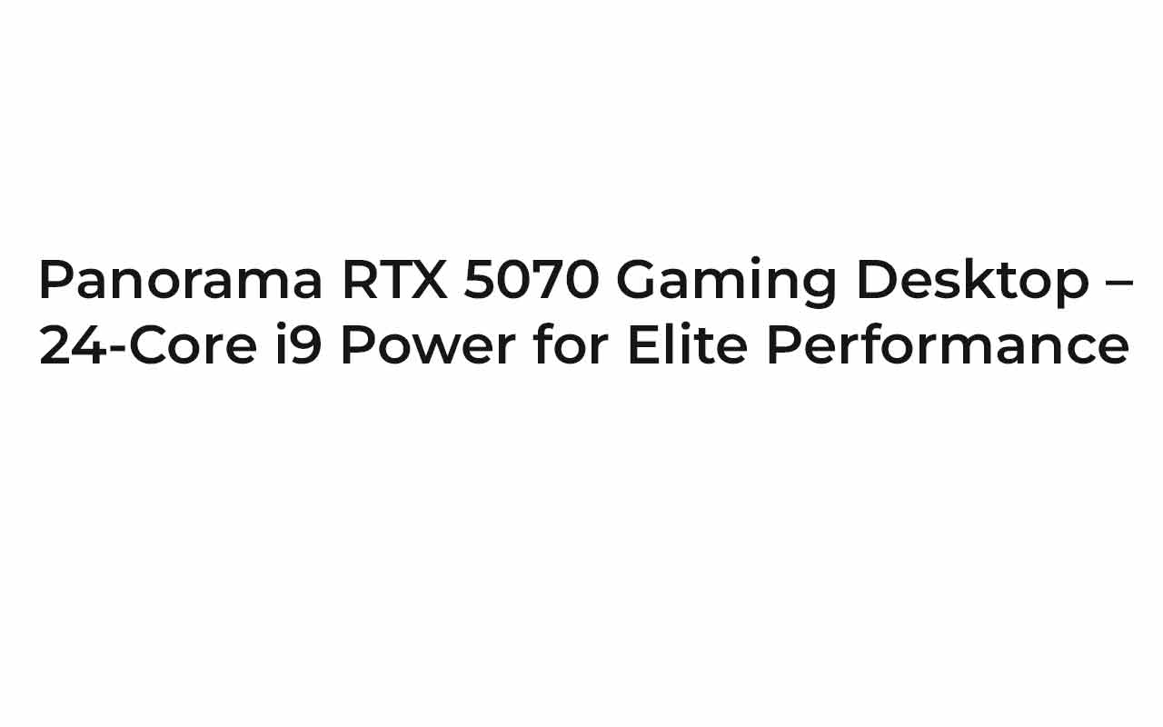 Panorama RTX 5070 Gaming Desktop – 24-Core i9 Power for Elite Performance