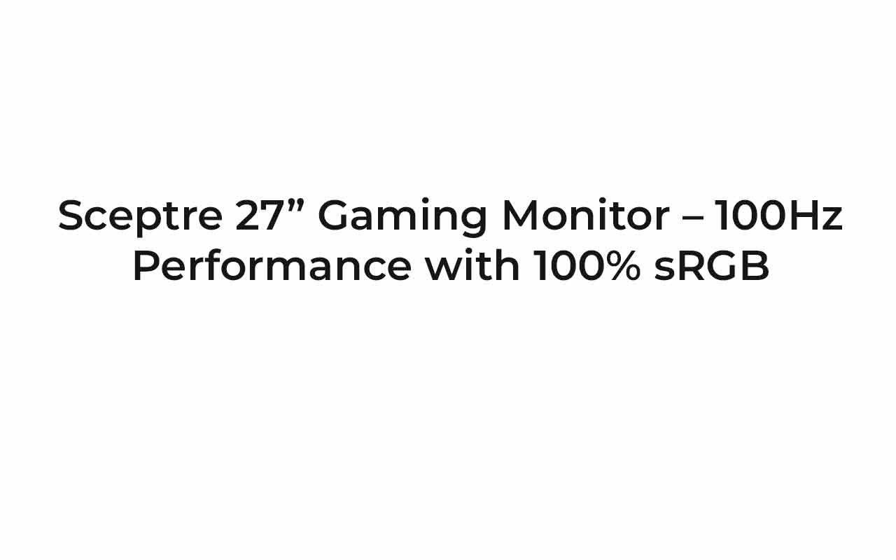 Sceptre 27” Gaming Monitor – 100Hz Performance with 100% sRGB